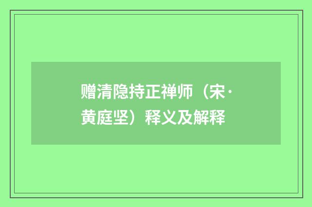 赠清隐持正禅师（宋·黄庭坚）释义及解释