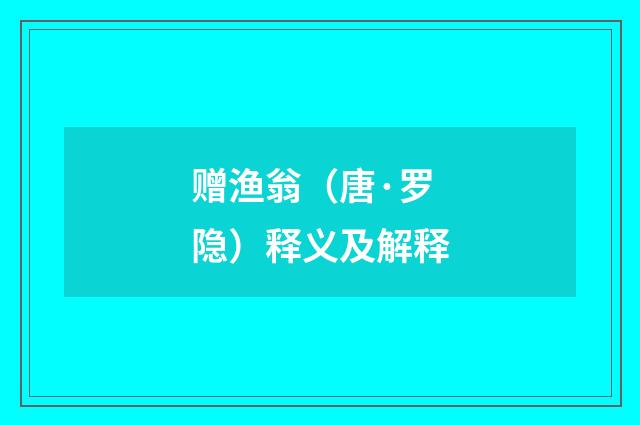 赠渔翁（唐·罗隐）释义及解释