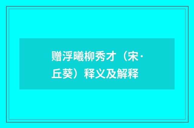 赠浮曦柳秀才（宋·丘葵）释义及解释