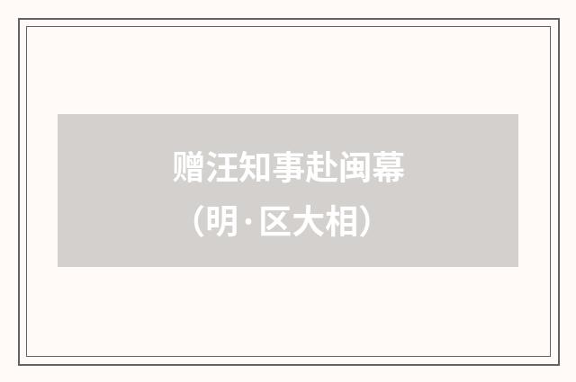 赠汪知事赴闽幕（明·区大相）释义及解释