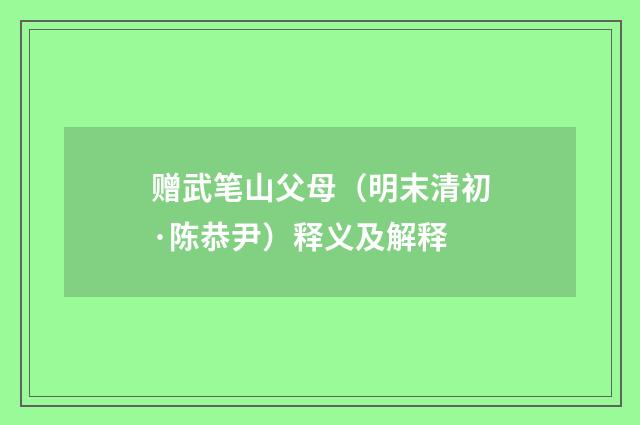 赠武笔山父母（明末清初·陈恭尹）释义及解释