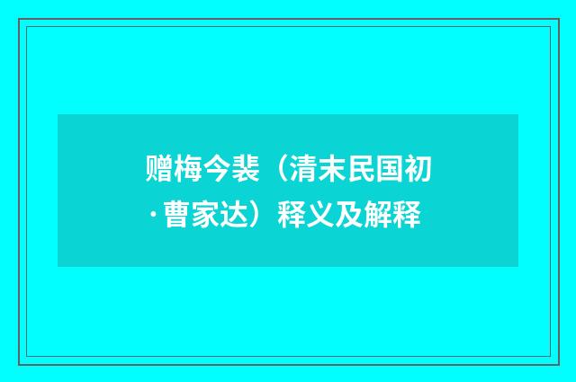 赠梅今裴（清末民国初·曹家达）释义及解释
