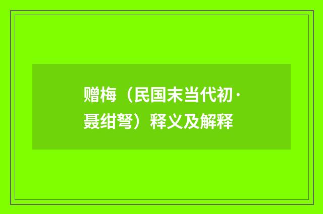 赠梅（民国末当代初·聂绀弩）释义及解释