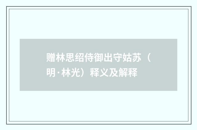 赠林思绍侍御出守姑苏（明·林光）释义及解释