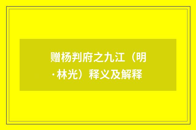 赠杨判府之九江（明·林光）释义及解释