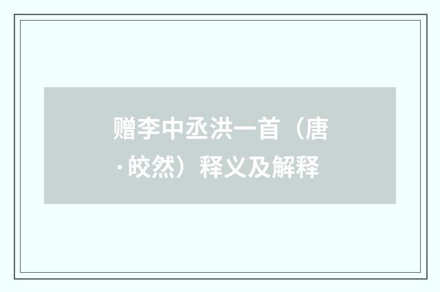 赠李中丞洪一首（唐·皎然）释义及解释