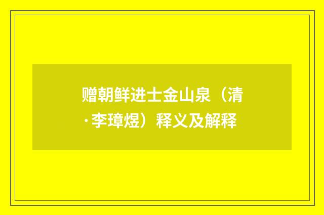 赠朝鲜进士金山泉（清·李璋煜）释义及解释