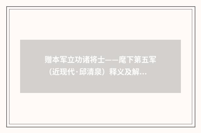 赠本军立功诸将士——麾下第五军（近现代·邱清泉）释义及解释
