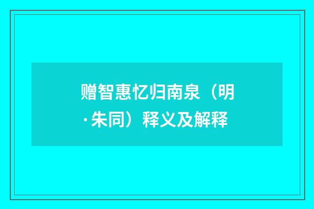 赠智惠忆归南泉（明·朱同）释义及解释