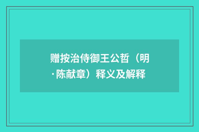 赠按治侍御王公哲（明·陈献章）释义及解释