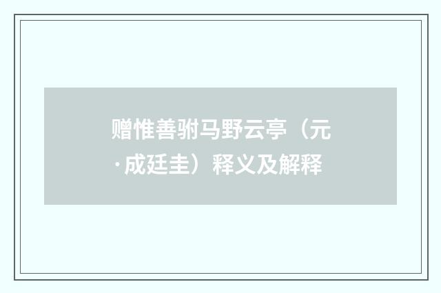 赠惟善驸马野云亭（元·成廷圭）释义及解释