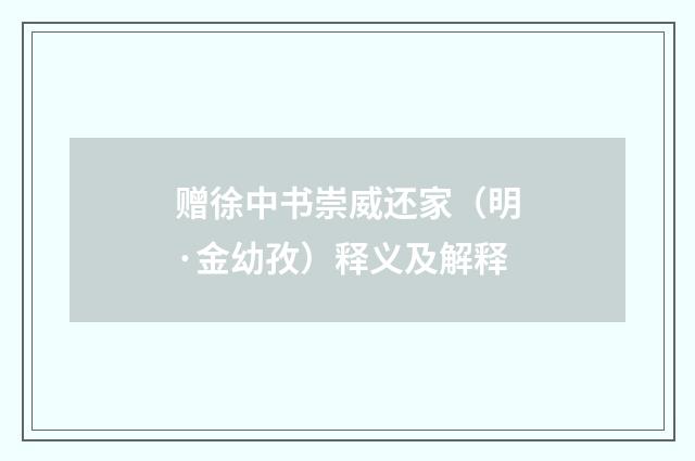 赠徐中书崇威还家（明·金幼孜）释义及解释