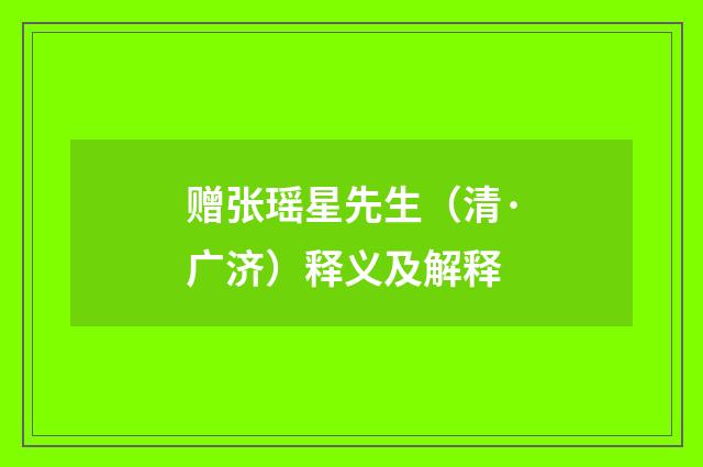 赠张瑶星先生（清·广济）释义及解释