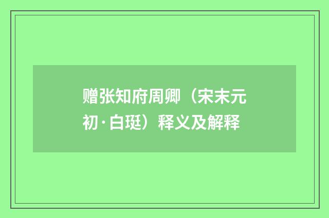 赠张知府周卿（宋末元初·白珽）释义及解释