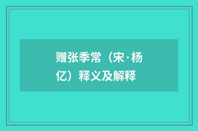 赠张季常（宋·杨亿）释义及解释
