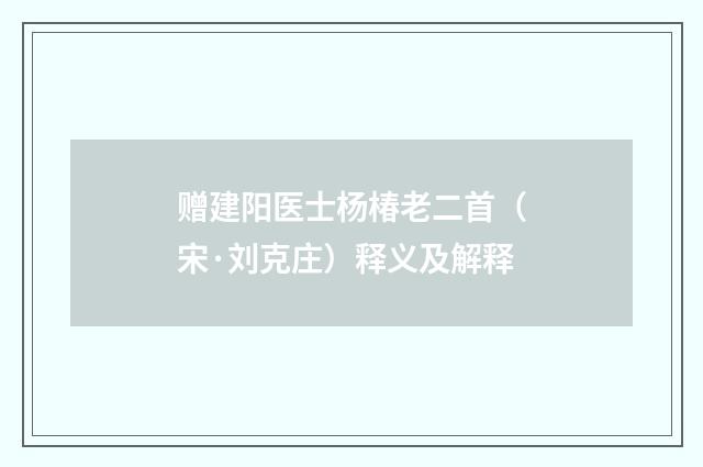 赠建阳医士杨椿老二首（宋·刘克庄）释义及解释