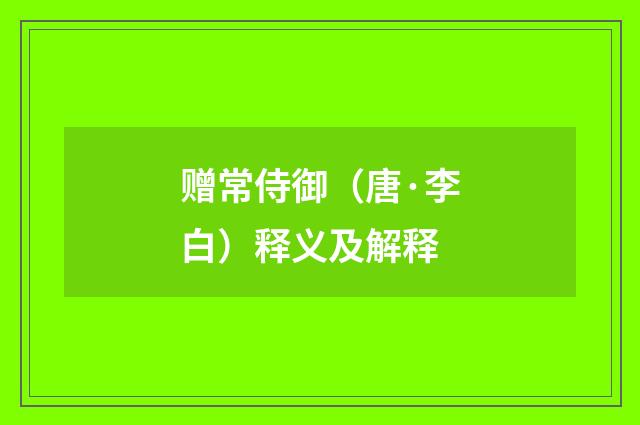 赠常侍御（唐·李白）释义及解释