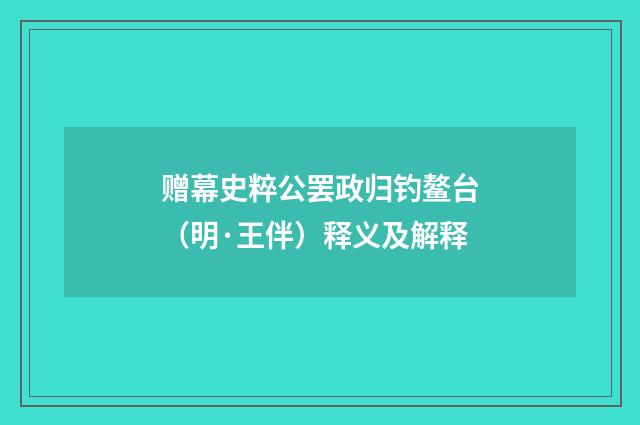 赠幕史粹公罢政归钓鳌台（明·王伴）释义及解释