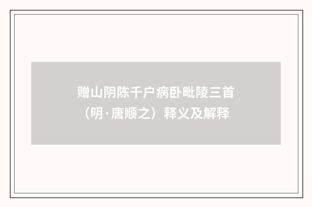 赠山阴陈千户病卧毗陵三首（明·唐顺之）释义及解释