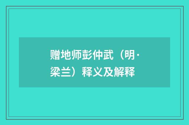 赠地师彭仲武（明·梁兰）释义及解释