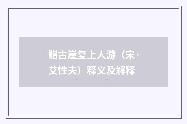 赠古崖复上人游（宋·艾性夫）释义及解释