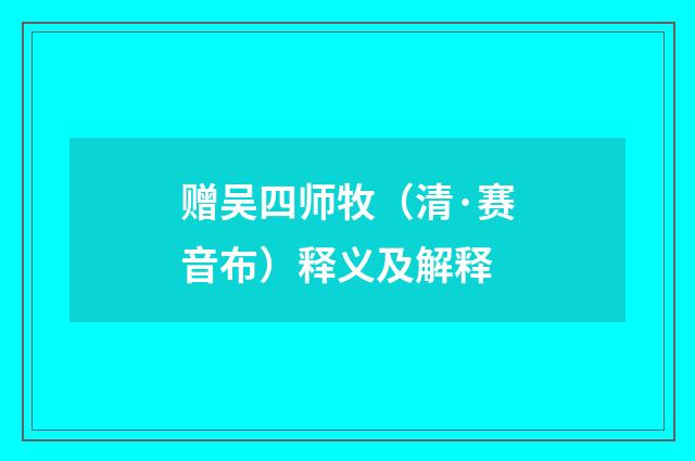 赠吴四师牧（清·赛音布）释义及解释