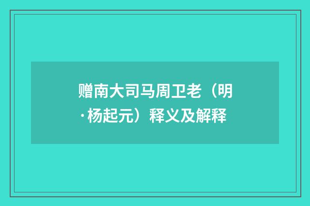 赠南大司马周卫老（明·杨起元）释义及解释