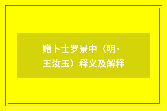 赠卜士罗景中（明·王汝玉）释义及解释