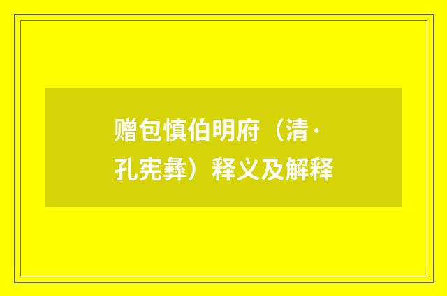 赠包慎伯明府（清·孔宪彝）释义及解释