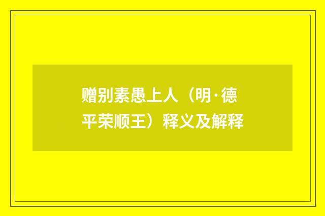赠别素愚上人（明·德平荣顺王）释义及解释