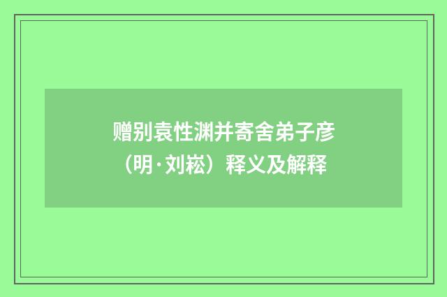 赠别袁性渊并寄舍弟子彦（明·刘崧）释义及解释