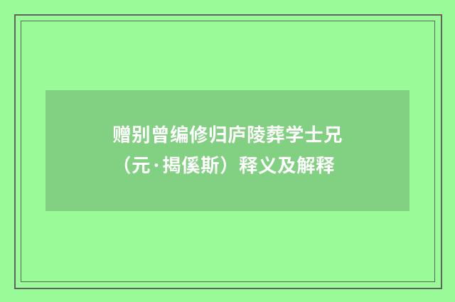 赠别曾编修归庐陵葬学士兄（元·揭傒斯）释义及解释