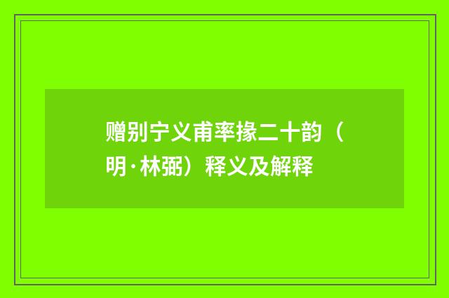 赠别宁义甫率掾二十韵(明·林弼)释义及解释