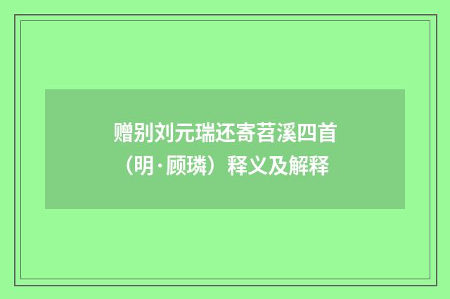 赠别刘元瑞还寄苕溪四首（明·顾璘）释义及解释