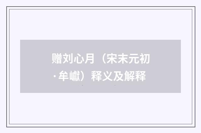 赠刘心月（宋末元初·牟巘）释义及解释