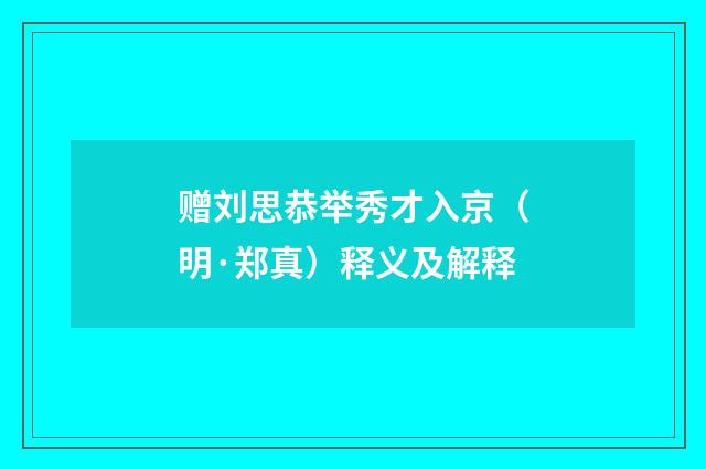 赠刘思恭举秀才入京（明·郑真）释义及解释