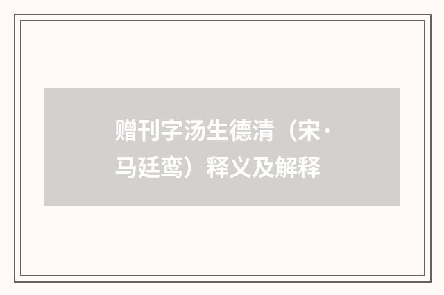 赠刊字汤生德清（宋·马廷鸾）释义及解释