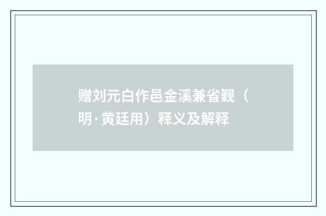 赠刘元白作邑金溪兼省觐（明·黄廷用）释义及解释