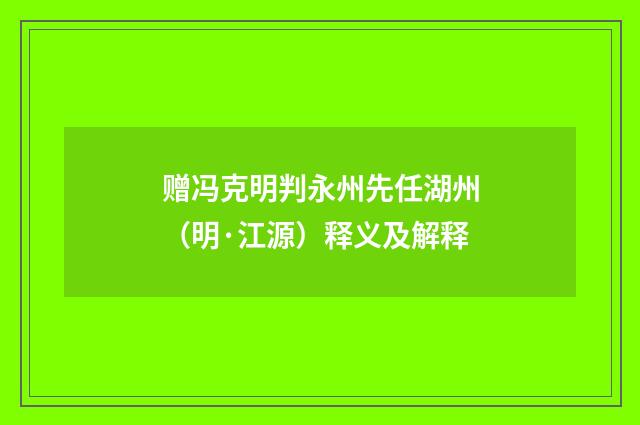 赠冯克明判永州先任湖州（明·江源）释义及解释