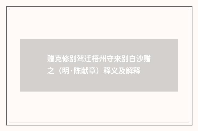 赠克修别驾迁梧州守来别白沙赠之（明·陈献章）释义及解释