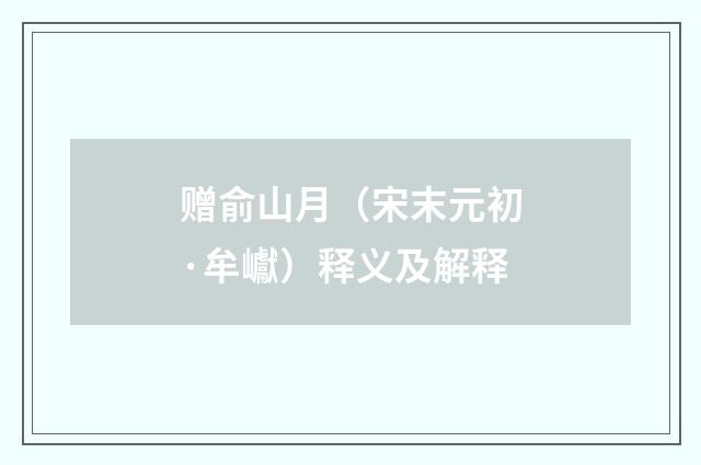 赠俞山月（宋末元初·牟巘）释义及解释