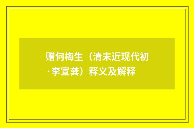 赠何梅生（清末近现代初·李宣龚）释义及解释