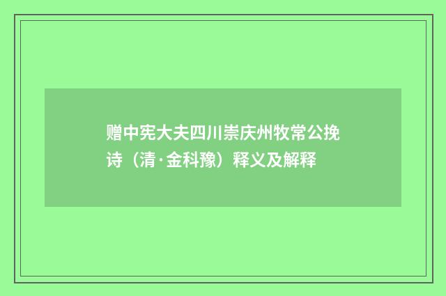 赠中宪大夫四川崇庆州牧常公挽诗（清·金科豫）释义及解释