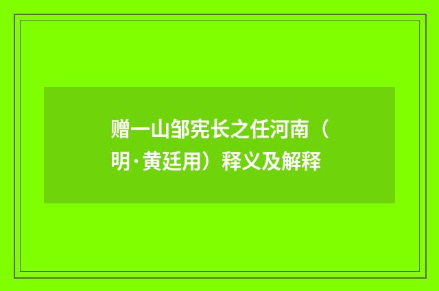 赠一山邹宪长之任河南（明·黄廷用）释义及解释