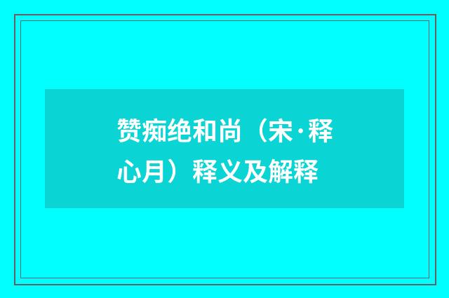 赞痴绝和尚（宋·释心月）释义及解释