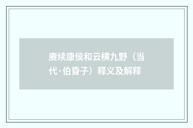 赓续康侯和云横九野（当代·伯昏子）释义及解释