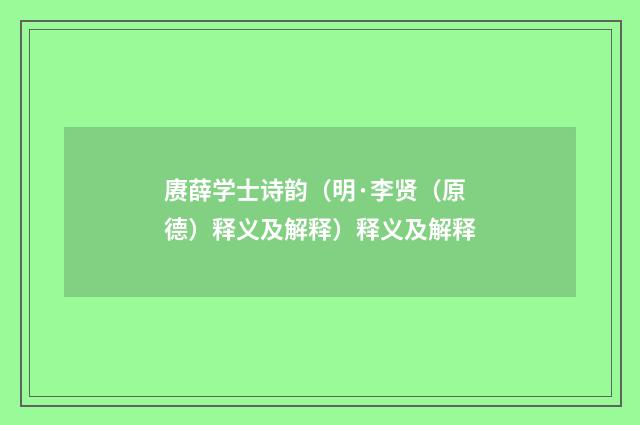赓薛学士诗韵（明·李贤（原德）释义及解释）释义及解释