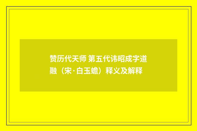 赞历代天师 第五代讳昭成字道融（宋·白玉蟾）释义及解释