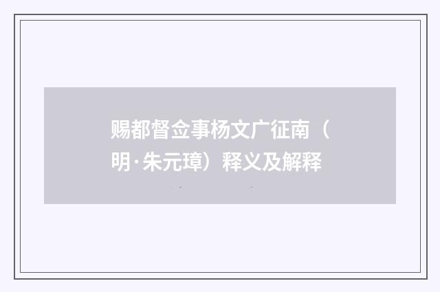 赐都督佥事杨文广征南（明·朱元璋）释义及解释