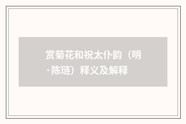 赏菊花和祝太仆韵（明·陈琏）释义及解释